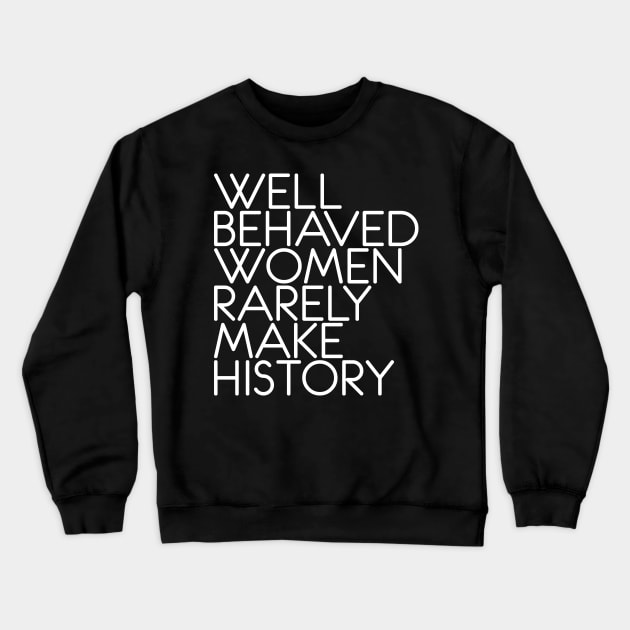 WELL BEHAVED WOMEN RARELY MAKE HISTORY feminist text slogan Crewneck Sweatshirt by MacPean